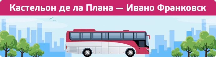 Заказать билет на автобус Кастельон де ла Плана — Ивано Франковск